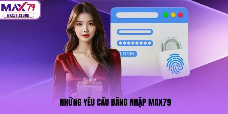 Những yêu cầu đăng nhập MAX79